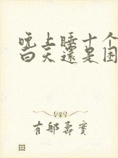 晚上睡十个小时白天还是困