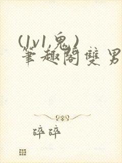 (1v1,鬼)笔趣阁双男主