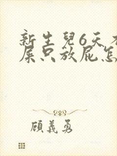 新生儿6天不拉屎只放屁怎么回事