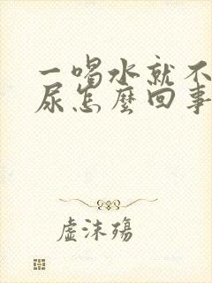 一喝水就不停的尿怎么回事