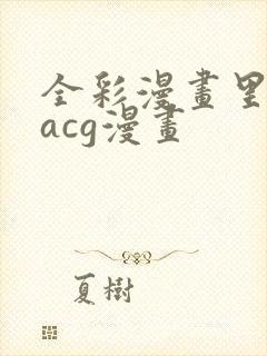 全彩漫画里库番acg漫画