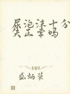 尿泡沫十分钟消失正常吗