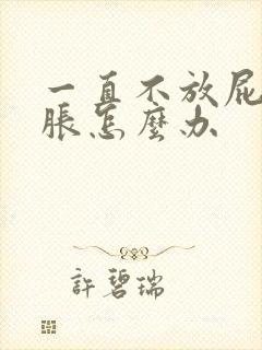 一直不放屁肚子胀怎么办