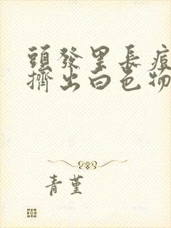 头发里长痘痘能挤出白色物体