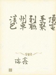 滨州到平顶山大巴车联系电话