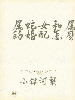 属蛇女和属牛男的婚配怎么样