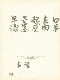 早晨起来口苦发涩怎么回事