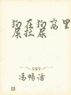 狗在狗窝里面拉屎拉尿