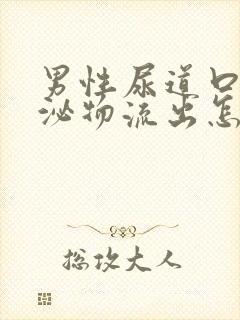 男性尿道口有分泌物流出怎么回事