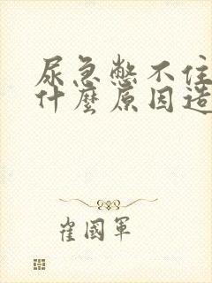 尿急憋不住尿是什么原因造成的