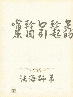 嘴干口干是什么原因引起的