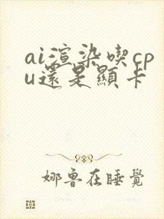 ai渲染吃cpu还是显卡