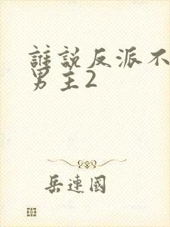 谁说反派不能当男主2