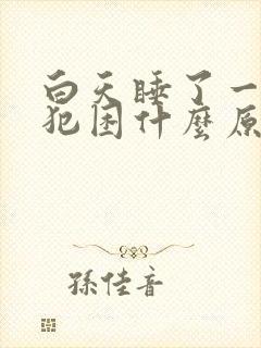 白天睡了一天还犯困什么原因