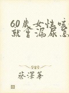 60岁女性咳嗽就会漏尿怎么办