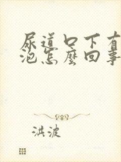 尿道口下有小水泡怎么回事