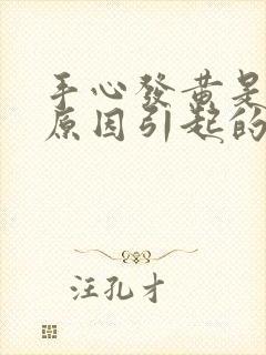 手心发黄是什么原因引起的女性