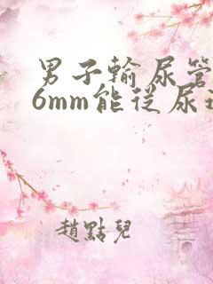 男子输尿管结石6mm能从尿道排出么?