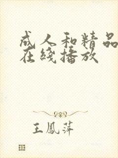 成人和精品视频在线播放