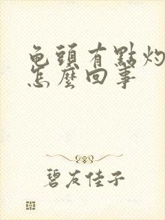 龟头有点灼热感怎么回事