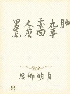 男人睾丸肿了是怎么回事