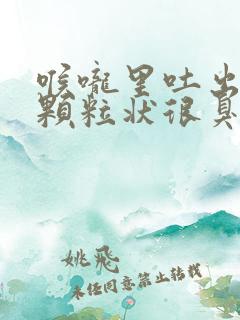 喉咙里吐出白色颗粒状很臭的东西