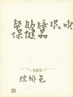 帮助睡眠吃什么保健品