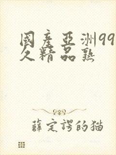 国产亚洲99久久精品熟