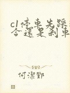 c1停车先踩离合还是刹车