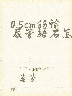 0.5cm的输尿管结石怎么治疗