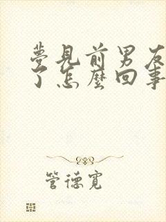 梦见前男友回来了怎么回事