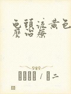 龟头流黄色脓怎么治疗