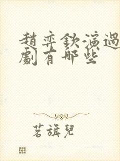 赵弈钦演过的短剧有哪些