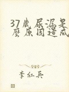 37岁尿漏是什么原因造成的