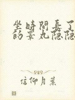 坐时间长了右边的睾丸隐隐作痛