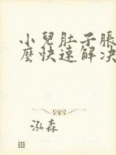 小儿肚子胀气怎么快速解决