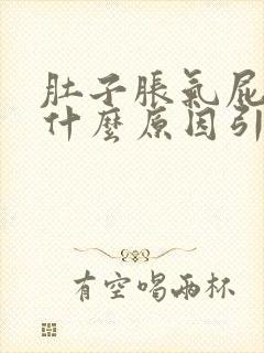 肚子胀气屁多是什么原因引起的