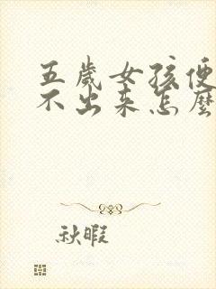 五岁女孩便秘拉不出来怎么办