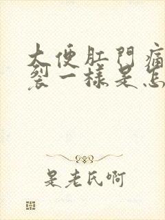 大便肛门痛像撕裂一样是怎么回事