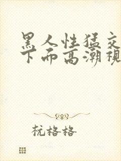 黑人性猛交女人下面高潮视频