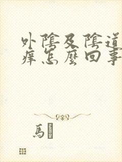 外阴及阴道口瘙痒怎么回事