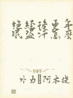 绝经后更年期失眠盗汗怎么治