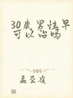 30岁男性早射可以治吗