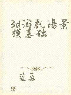 3d游戏场景建模基础