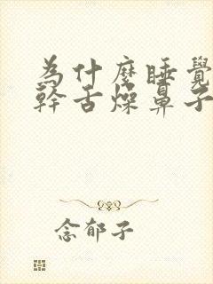 为什么睡觉时口干舌燥鼻子干