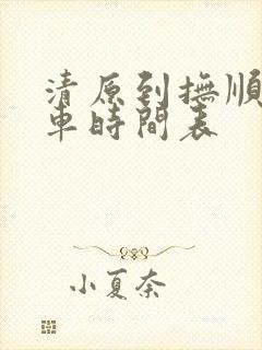 清原到抚顺的客车时间表