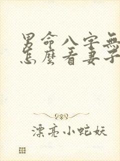 男命八字无财星怎么看妻子情况