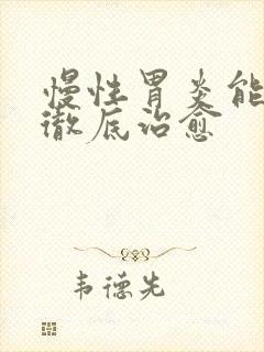 慢性胃炎能不能彻底治愈