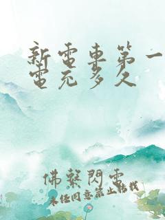 新电车第一次充电充多久