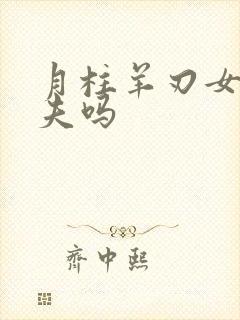 月柱羊刃女命克夫吗